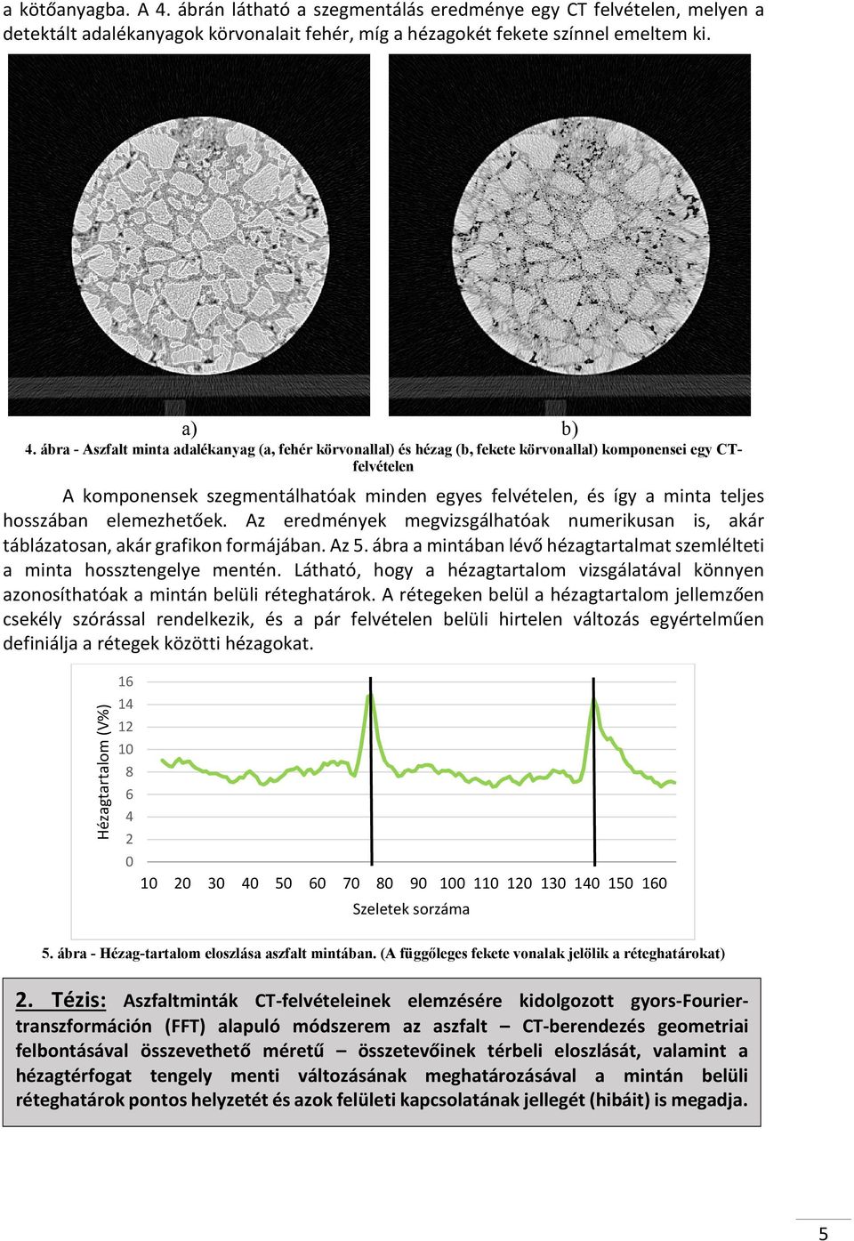 hosszában elemezhetőek. Az eredmények megvizsgálhatóak numerikusan is, akár táblázatosan, akár grafikon formájában. Az 5. ábra a mintában lévő hézagtartalmat szemlélteti a minta hossztengelye mentén.