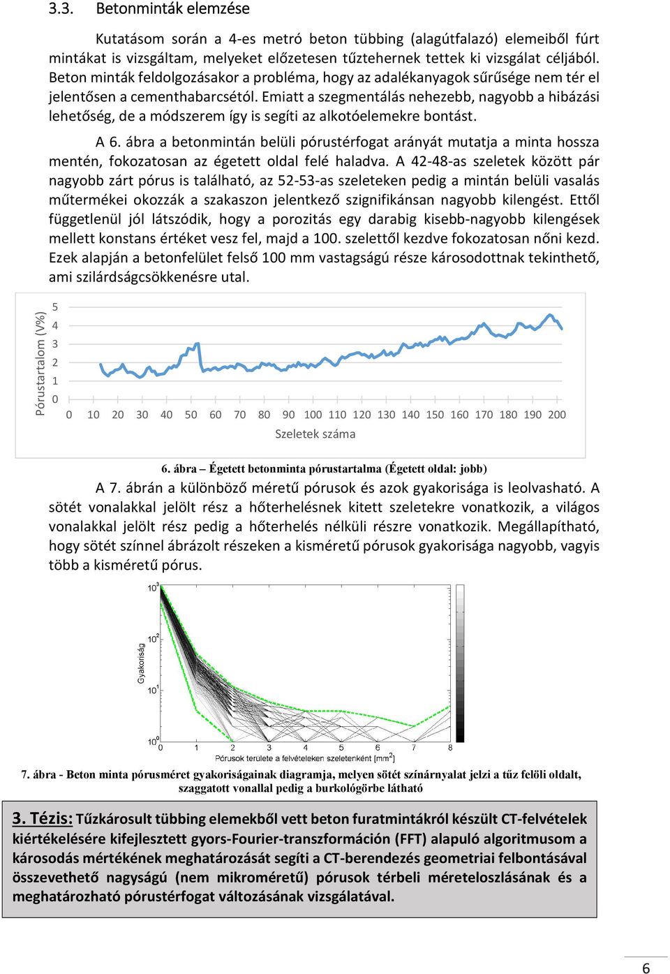 Emiatt a szegmentálás nehezebb, nagyobb a hibázási lehetőség, de a módszerem így is segíti az alkotóelemekre bontást. A 6.