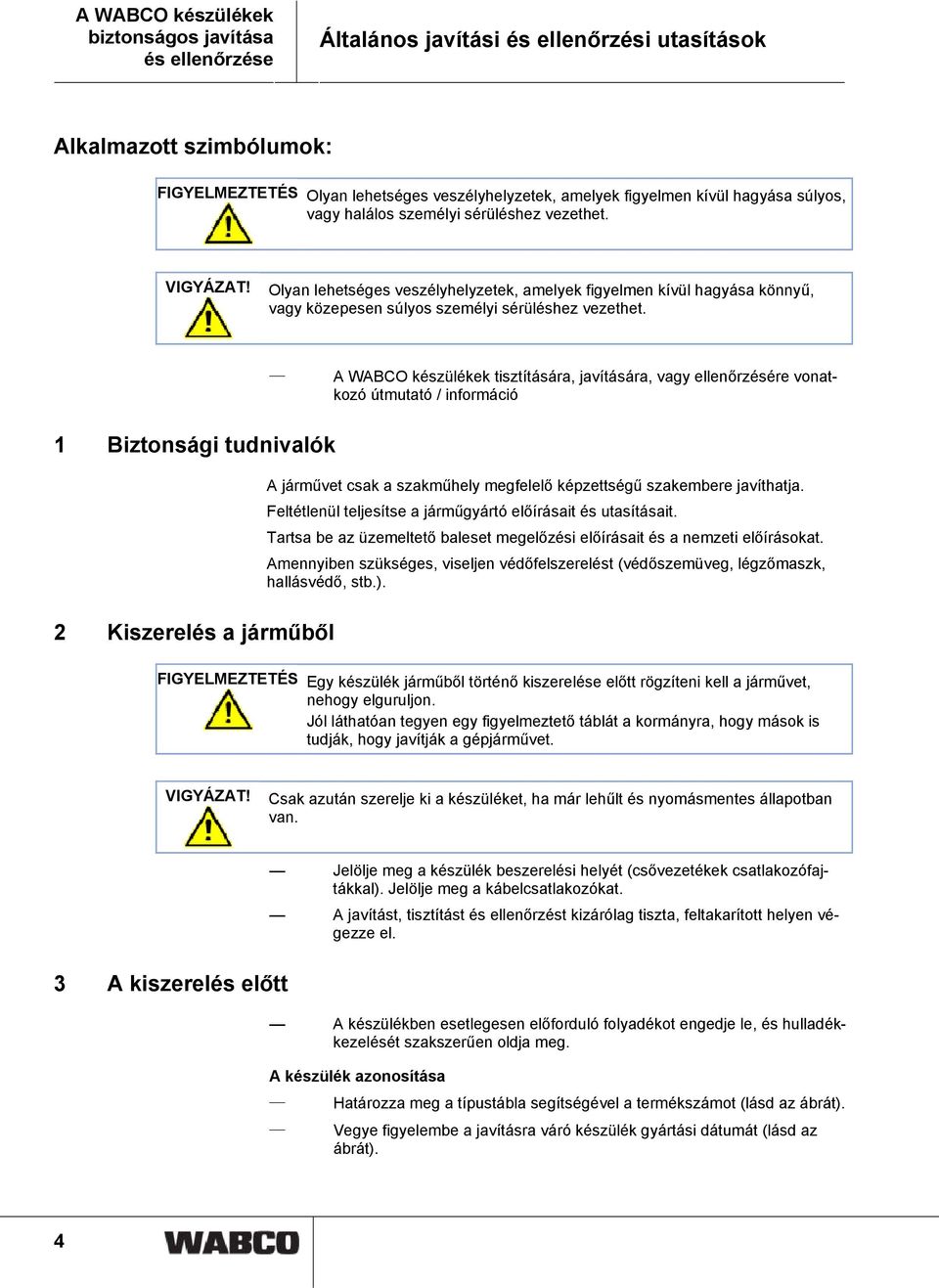 A WABCO készülékek tisztítására, javítására, vagy ellenőrzésére vonatkozó útmutató / információ 1 Biztonsági tudnivalók 2 Kiszerelés a járműből A járművet csak a szakműhely megfelelő képzettségű