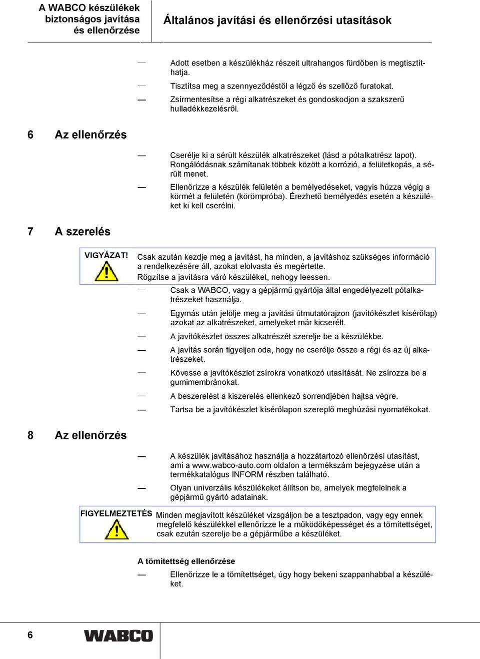 6 Az ellenőrzés Cserélje ki a sérült készülék alkatrészeket (lásd a pótalkatrész lapot). Rongálódásnak számítanak többek között a korrózió, a felületkopás, a sérült menet.