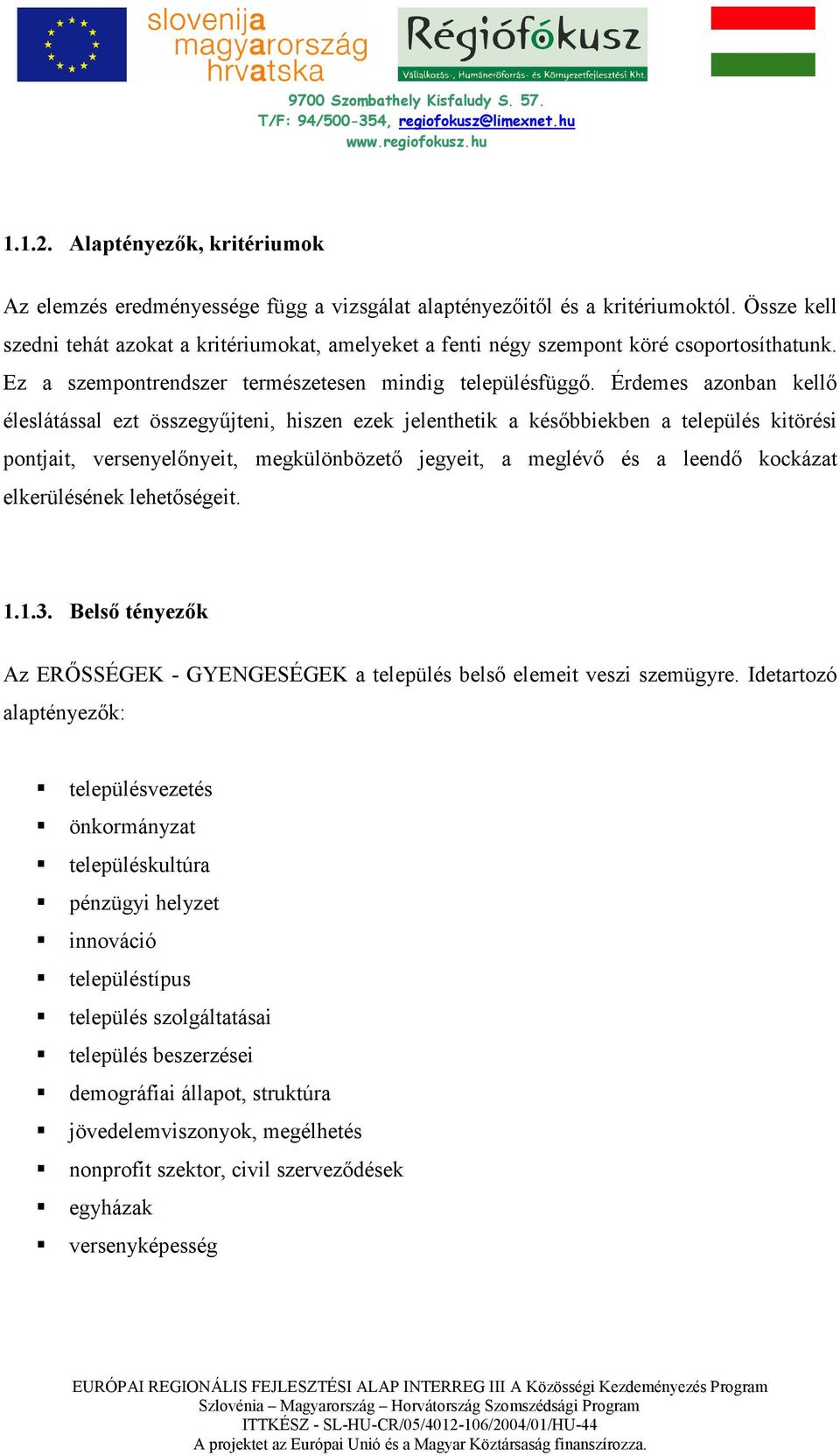 Érdemes azonban kellı éleslátással ezt összegyőjteni, hiszen ezek jelenthetik a késıbbiekben a település kitörési pontjait, versenyelınyeit, megkülönbözetı jegyeit, a meglévı és a leendı kockázat