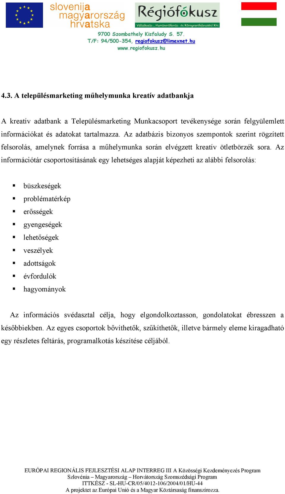 Az információtár csoportosításának egy lehetséges alapját képezheti az alábbi felsorolás: büszkeségek problématérkép erısségek gyengeségek lehetıségek veszélyek adottságok évfordulók