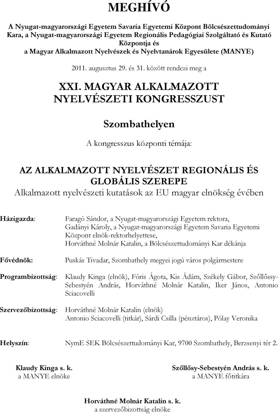 MAGYAR ALKALMAZOTT NYELVÉSZETI KONGRESSZUST Szombathelyen A kongresszus központi témája: AZ ALKALMAZOTT NYELVÉSZET REGIONÁLIS ÉS GLOBÁLIS SZEREPE Alkalmazott nyelvészeti kutatások az EU magyar