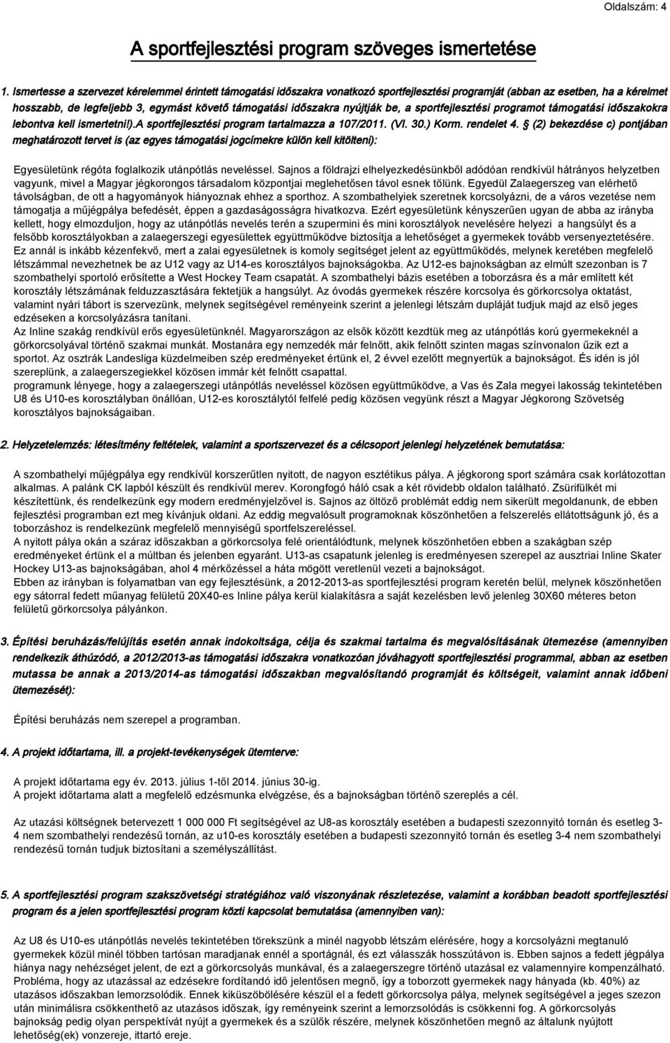 nyújtják be, a sportfejlesztési programot támogatási időszakokra lebontva kell ismertetni!).a sportfejlesztési program tartalmazza a 107/2011. (VI. 30.) Korm. rendelet 4.