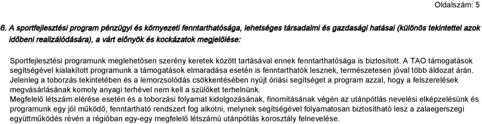 megjelölése: Sportfejlesztési programunk meglehetősen szerény keretek között tartásával ennek fenntarthatósága is biztosított.