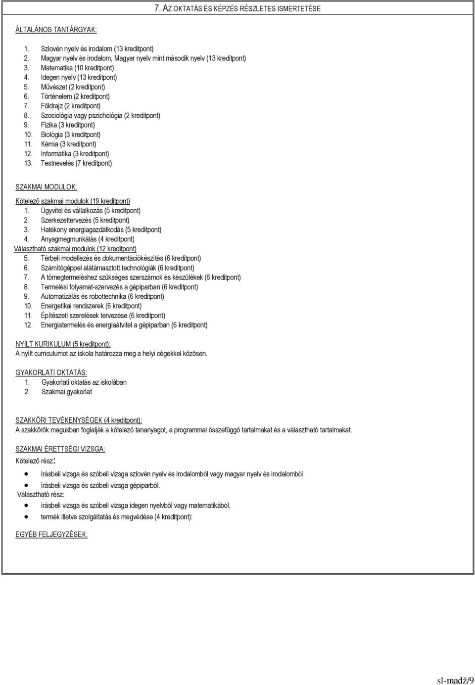Fizika (3 kreditpont) 10. Biológia (3 kreditpont) 11. Kémia (3 kreditpont) 12. Informatika (3 kreditpont) 13. Testnevelés (7 kreditpont) SZAKMAI MODULOK: Kötelező szakmai modulok (19 kreditpont) 1.