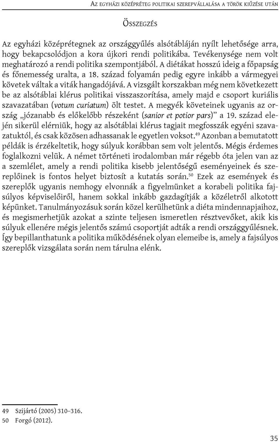 század folyamán pedig egyre inkább a vár me gyei követek váltak a viták hangadójává.