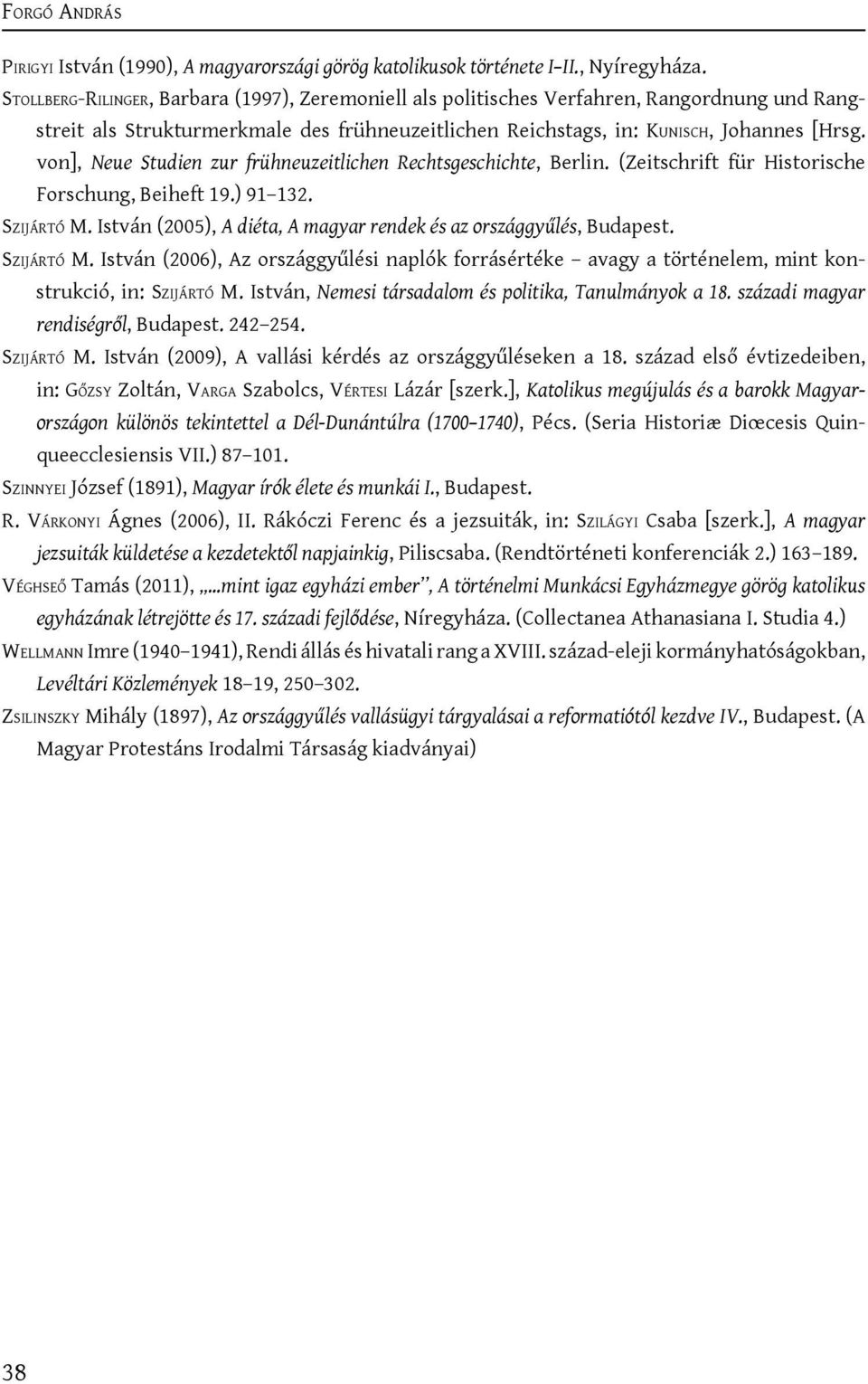 von], Neue Studien zur frühneuzeitlichen Rechtsgeschichte, Berlin. (Zeitschrift für Historische Forschung, Beiheft 19.) 91 132. Szijártó M.