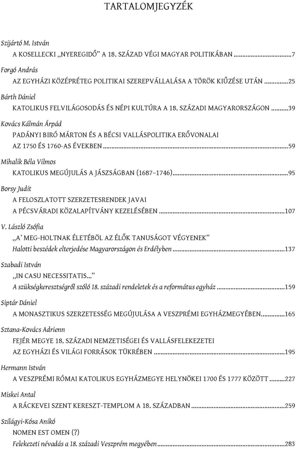 ..59 Mihalik Béla Vilmos Katolikus megújulás a Jászságban (1687 1746)...95 Borsy Judit A feloszlatott szerzetesrendek javai a pécsváradi közalapítvány kezelésében...107 V.