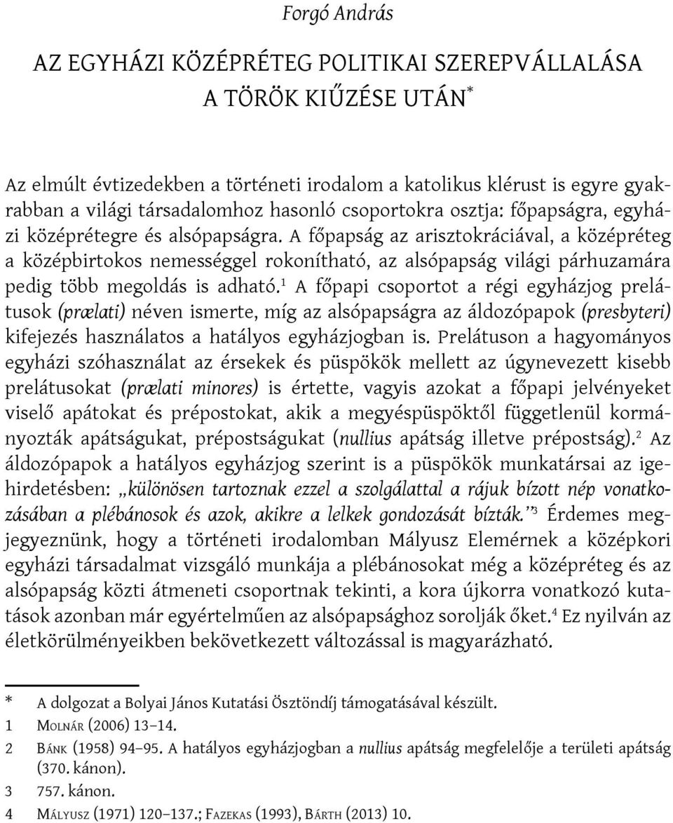 A főpapság az arisztokráciával, a kö zép ré teg a középbirtokos nemességgel rokonítható, az alsópapság világi pár huza mára pe dig több megoldás is adható.