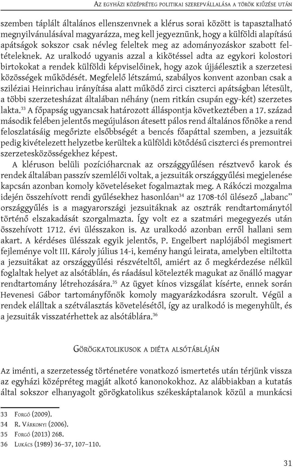 Az uralkodó ugyanis azzal a kikötéssel adta az egykori kolostori birtokokat a rendek külföldi képviselőinek, hogy azok újjáélesztik a szerzetesi közösségek működését.