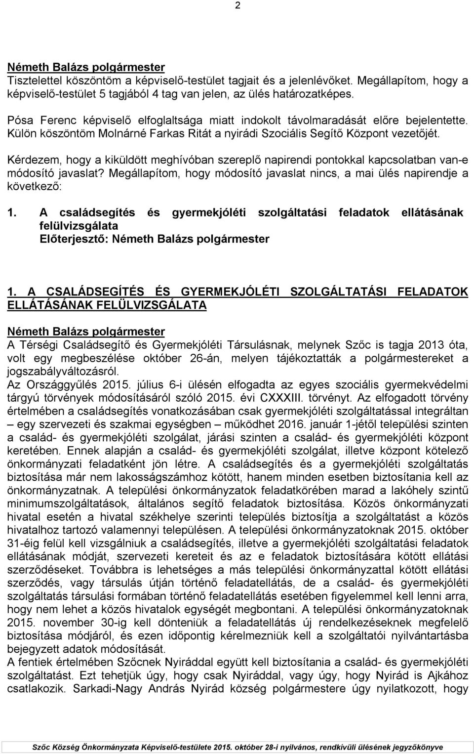 Kérdezem, hogy a kiküldött meghívóban szereplő napirendi pontokkal kapcsolatban van-e módosító javaslat? Megállapítom, hogy módosító javaslat nincs, a mai ülés napirendje a következő: 1.