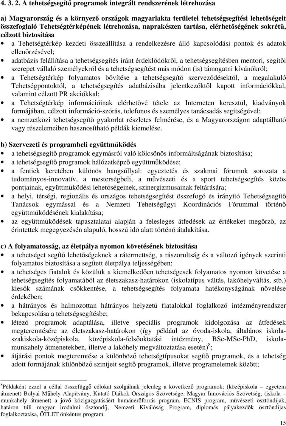 naprakészen tartása, elérhetőségének sokrétű, célzott biztosítása a Tehetségtérkép kezdeti összeállítása a rendelkezésre álló kapcsolódási pontok és adatok ellenőrzésével; adatbázis felállítása a