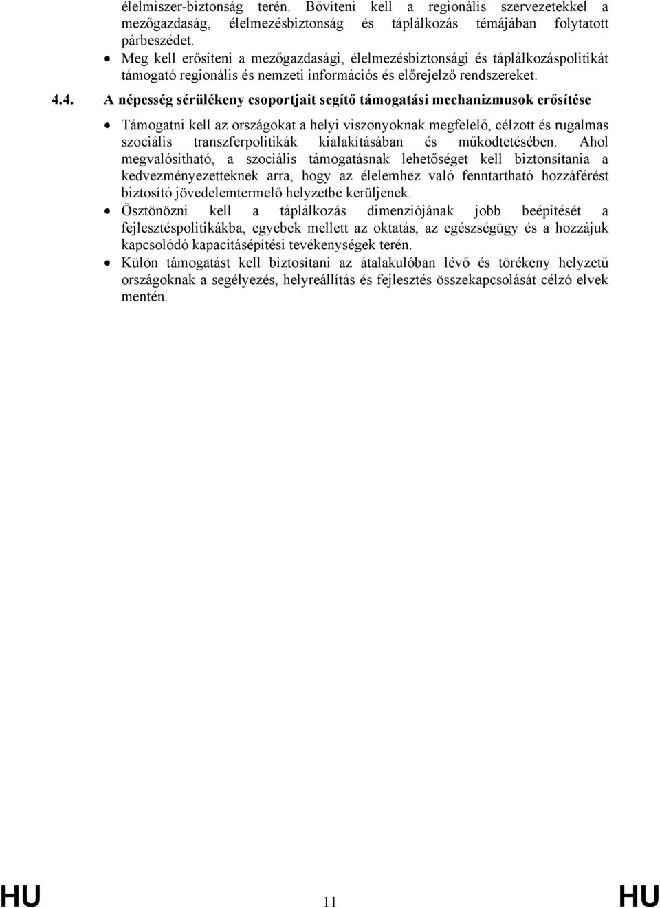 4. A népesség sérülékeny csoportjait segítő támogatási mechanizmusok erősítése Támogatni kell az országokat a helyi viszonyoknak megfelelő, célzott és rugalmas szociális transzferpolitikák