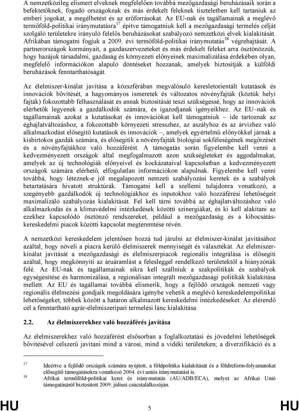 Az EU-nak és tagállamainak a meglévő termőföld-politikai iránymutatásra 17 építve támogatniuk kell a mezőgazdasági termelés célját szolgáló területekre irányuló felelős beruházásokat szabályozó