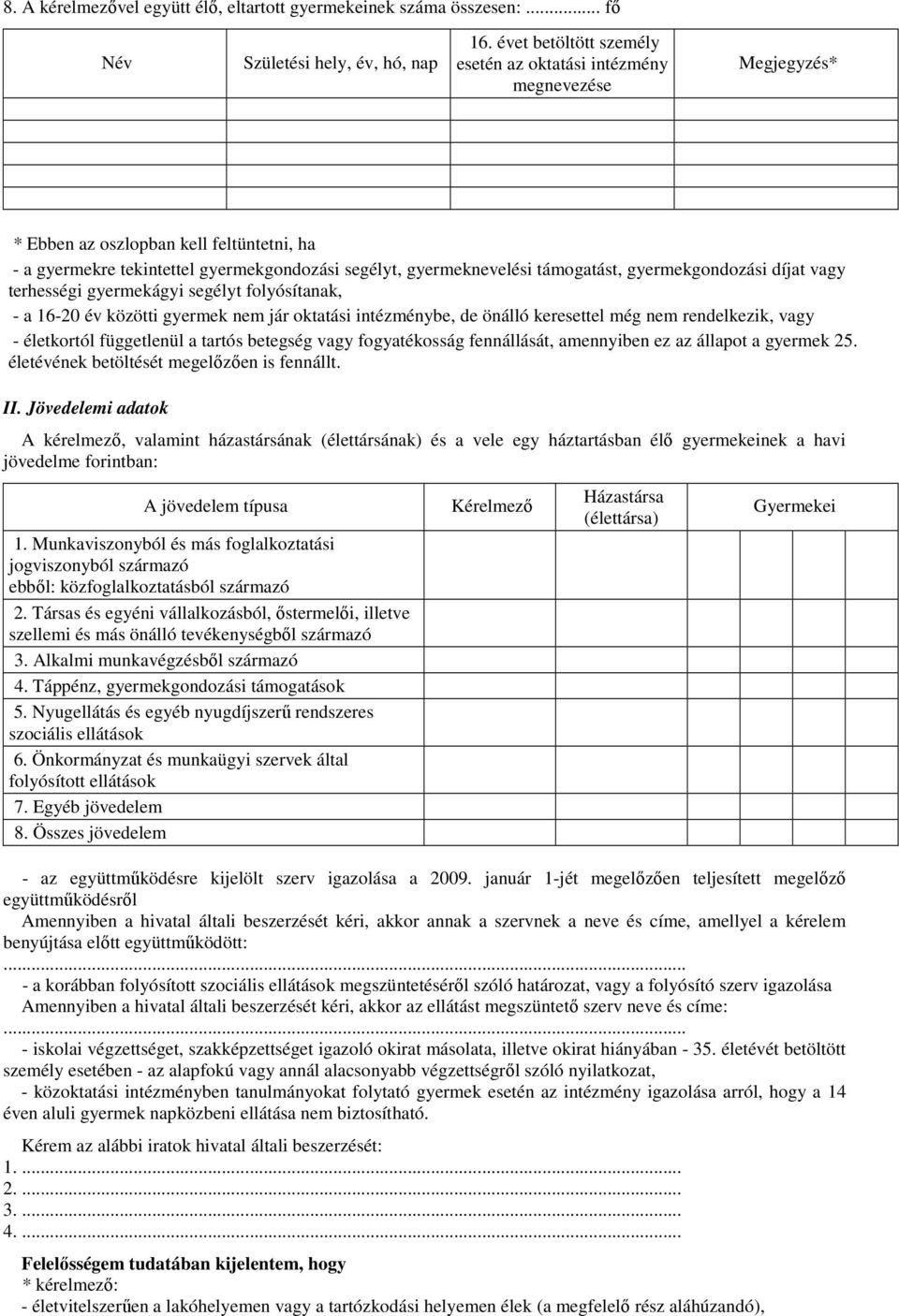 gyermekgondozási díjat vagy terhességi gyermekágyi segélyt folyósítanak, - a 16-20 év közötti gyermek nem jár oktatási intézménybe, de önálló keresettel még nem rendelkezik, vagy - életkortól