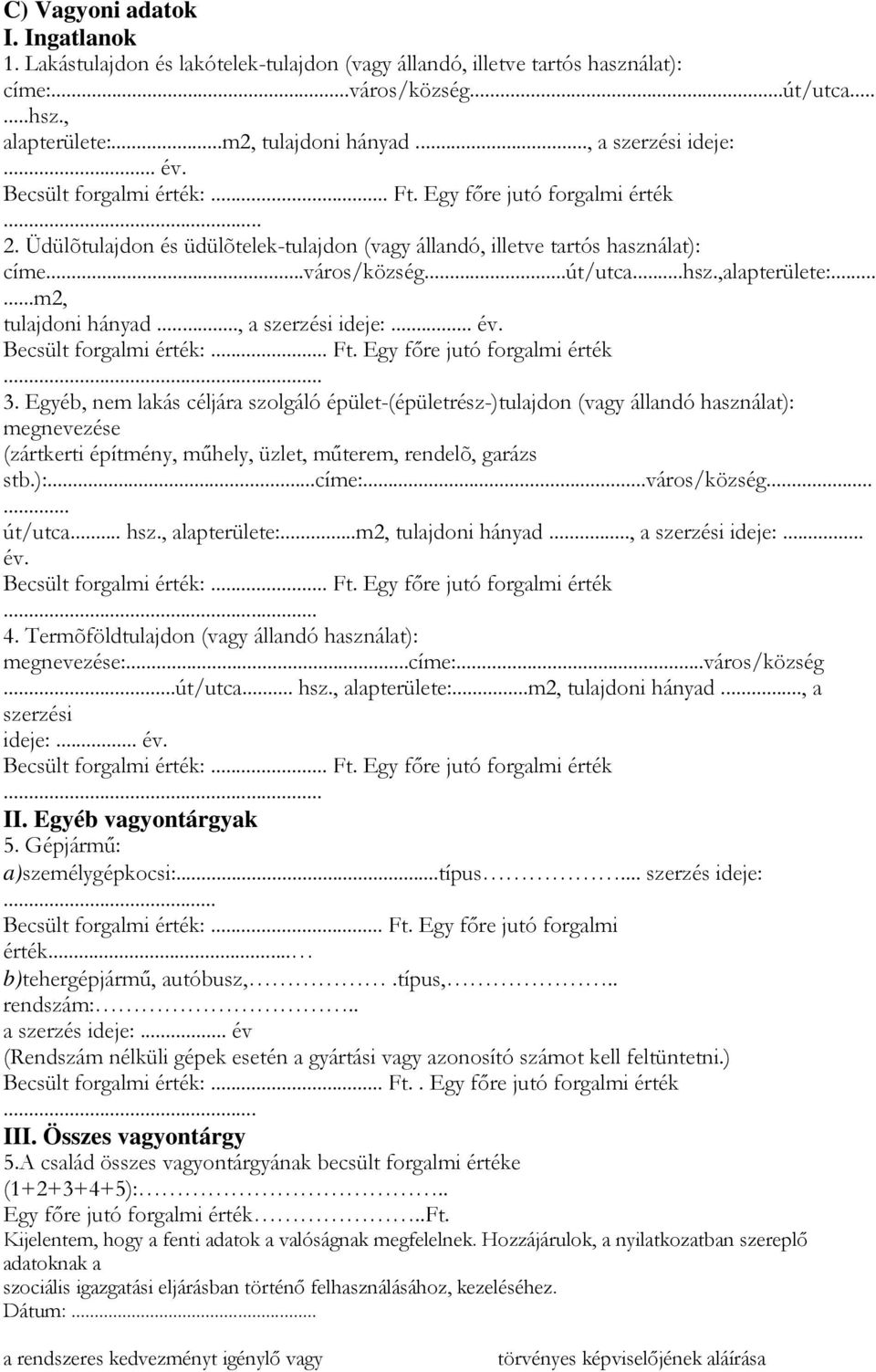 ..út/utca...hsz.,alapterülete:......m2, tulajdoni hányad..., a szerzési ideje:... év. Becsült forgalmi érték:... Ft. Egy főre jutó forgalmi érték... 3.