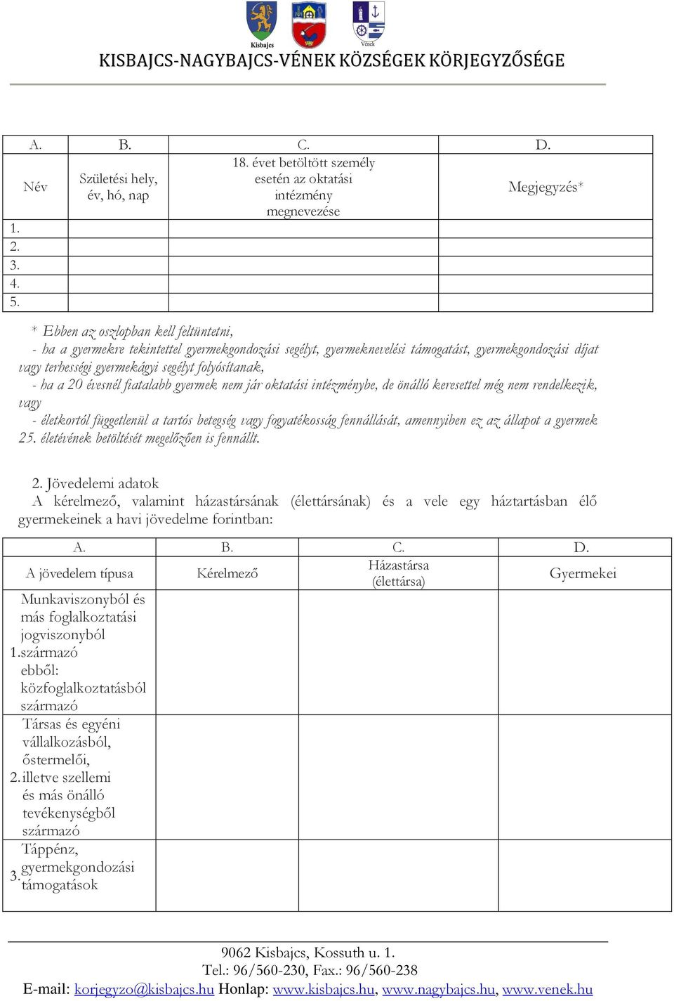 a 20 évesnél fiatalabb gyermek nem jár oktatási intézménybe, de önálló keresettel még nem rendelkezik, vagy - életkortól függetlenül a tartós betegség vagy fogyatékosság fennállását, amennyiben ez az