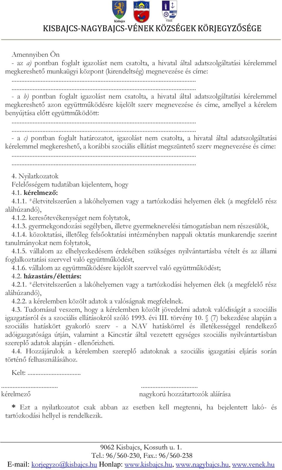 pontban foglalt határozatot, igazolást nem csatolta, a hivatal által adatszolgáltatási kérelemmel megkereshető, a korábbi szociális ellátást megszüntető szerv megnevezése és címe: 4.