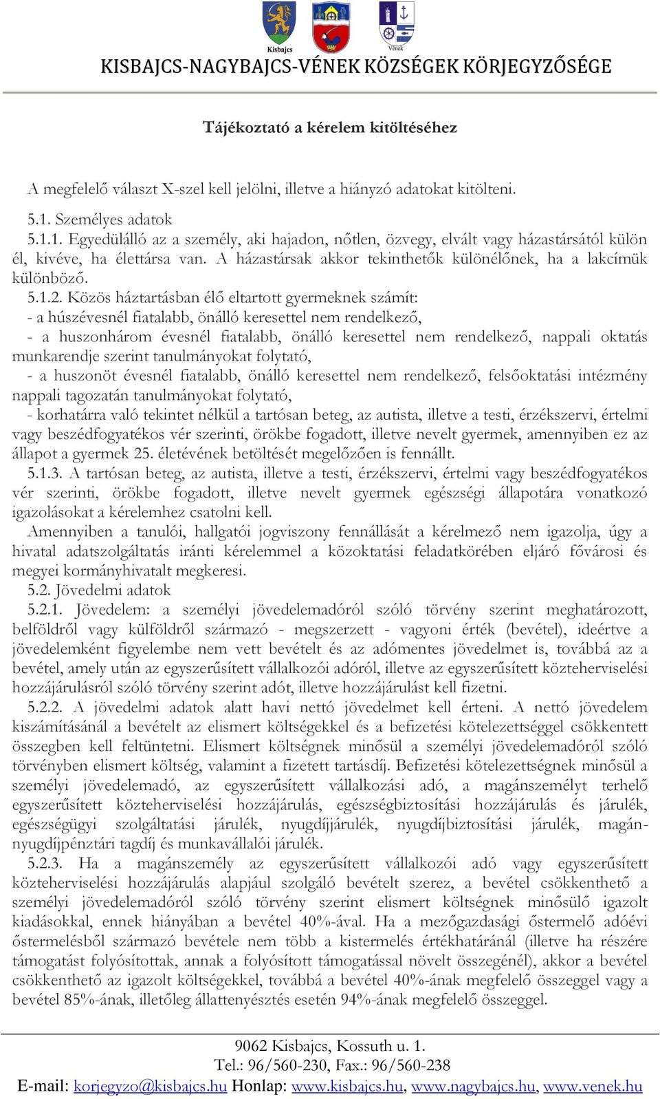 A házastársak akkor tekinthetők különélőnek, ha a lakcímük különböző. 5.1.2.