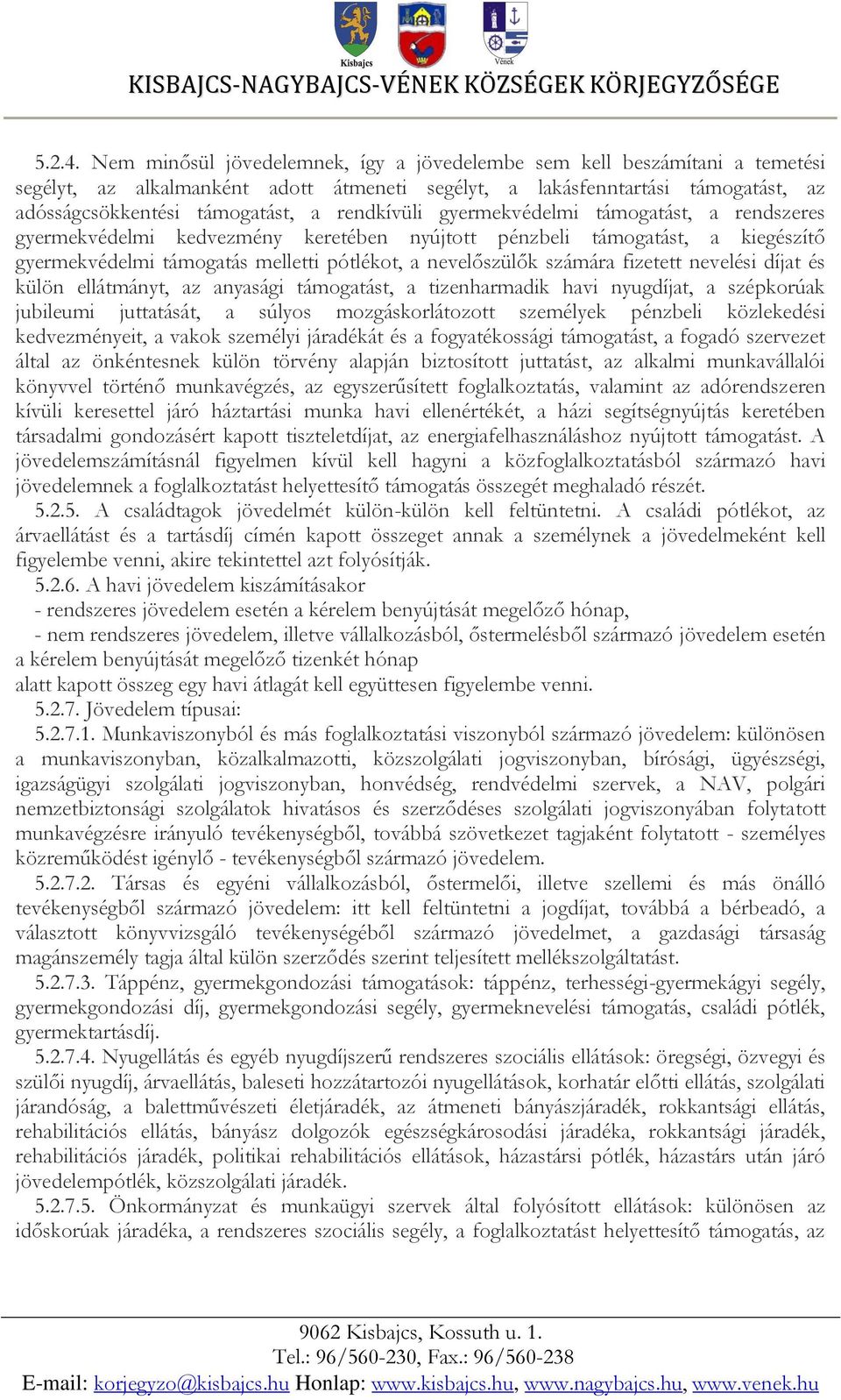 rendkívüli gyermekvédelmi támogatást, a rendszeres gyermekvédelmi kedvezmény keretében nyújtott pénzbeli támogatást, a kiegészítő gyermekvédelmi támogatás melletti pótlékot, a nevelőszülők számára