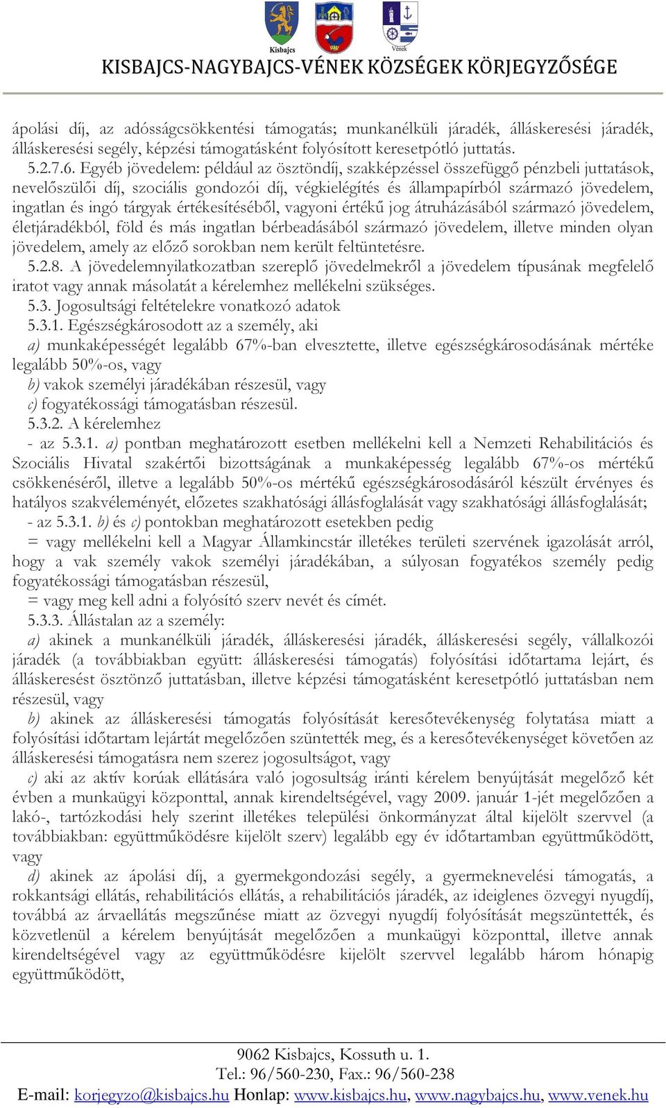 tárgyak értékesítéséből, vagyoni értékű jog átruházásából származó jövedelem, életjáradékból, föld és más ingatlan bérbeadásából származó jövedelem, illetve minden olyan jövedelem, amely az előző