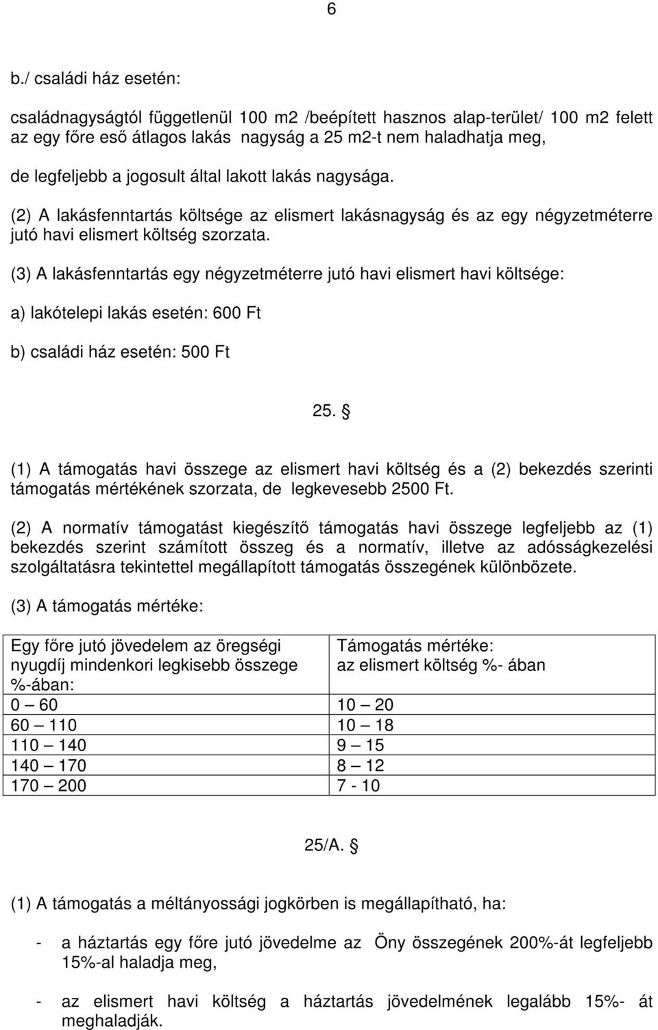 (3) A lakásfenntartás egy négyzetméterre jutó havi elismert havi költsége: a) lakótelepi lakás esetén: 600 Ft b) családi ház esetén: 500 Ft 25.