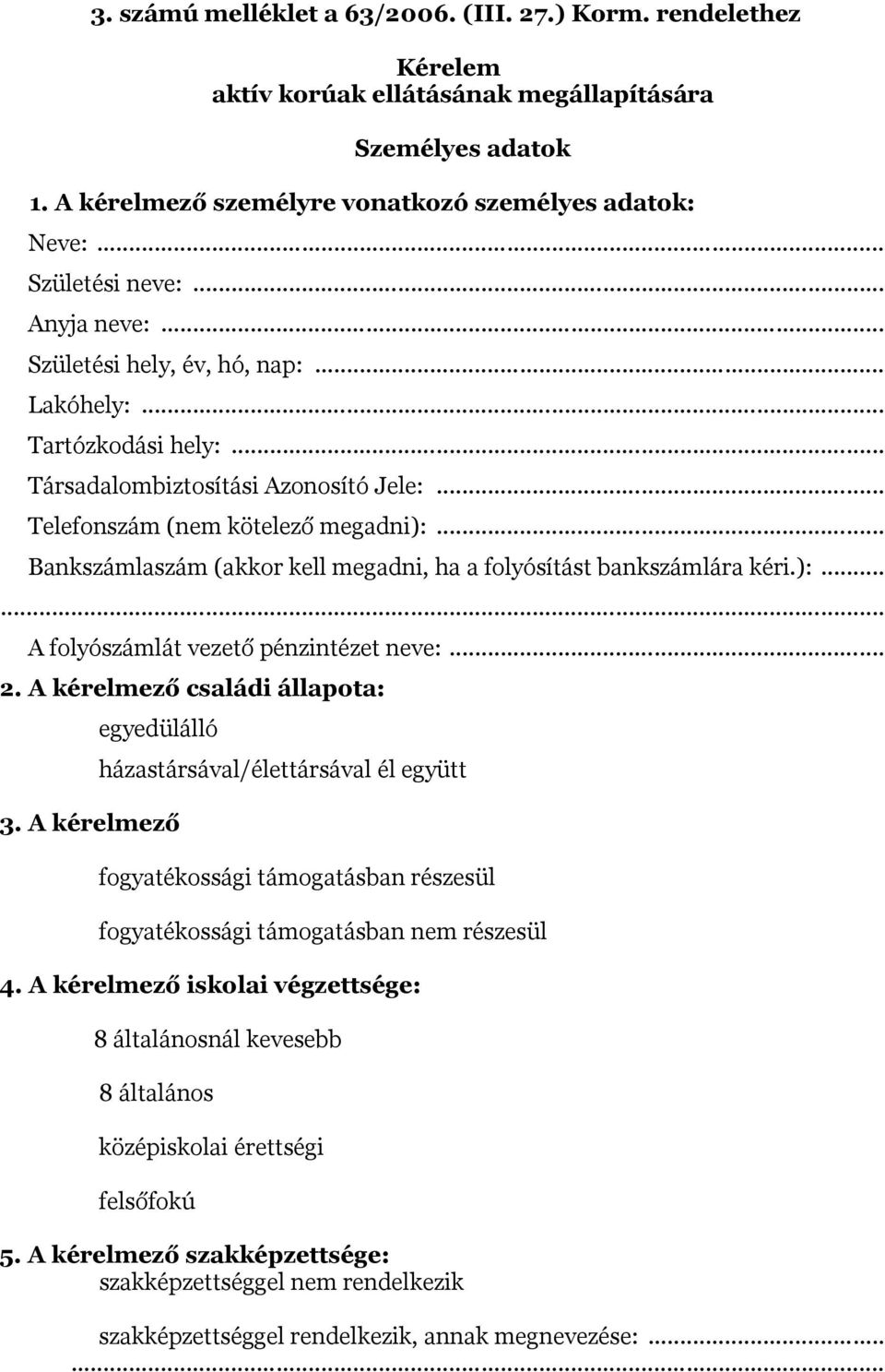 .. Bankszámlaszám (akkor kell megadni, ha a folyósítást bankszámlára kéri.):...... A folyószámlát vezető pénzintézet neve:... 2. A kérelmező családi állapota: egyedülálló 3.