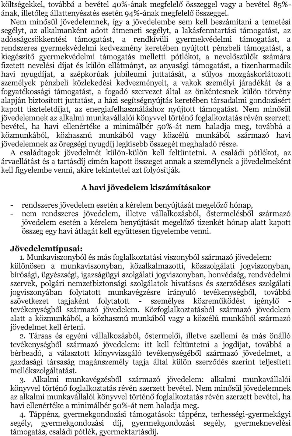 rendkívüli gyermekvédelmi támogatást, a rendszeres gyermekvédelmi kedvezmény keretében nyújtott pénzbeli támogatást, a kiegészítő gyermekvédelmi támogatás melletti pótlékot, a nevelőszülők számára