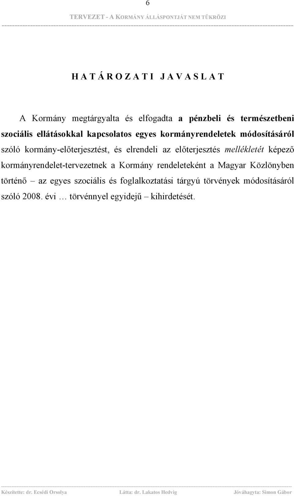 előterjesztés mellékletét képező kormányrendelet-tervezetnek a Kormány rendeleteként a Magyar Közlönyben történő