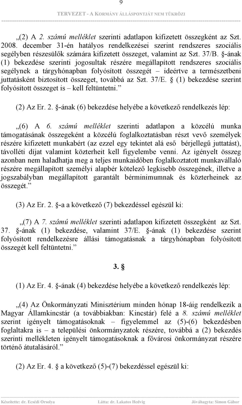 -ának (1) bekezdése szerinti jogosultak részére megállapított rendszeres szociális segélynek a tárgyhónapban folyósított összegét ideértve a természetbeni juttatásként biztosított összeget, továbbá