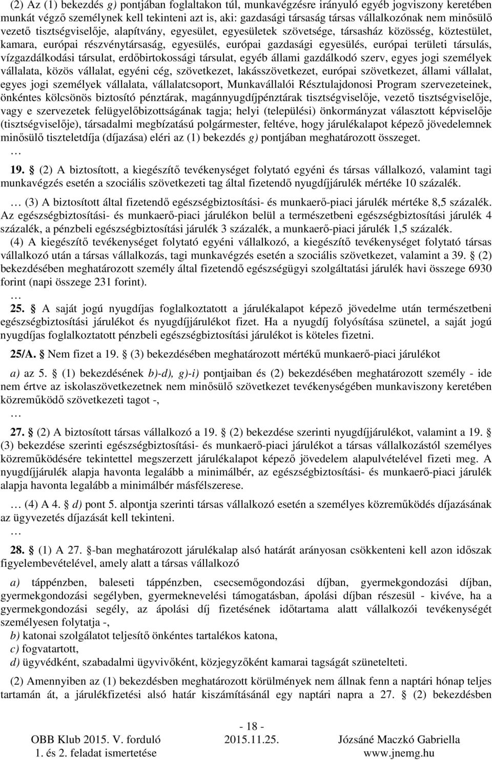 területi társulás, vízgazdálkodási társulat, erdıbirtokossági társulat, egyéb állami gazdálkodó szerv, egyes jogi személyek vállalata, közös vállalat, egyéni cég, szövetkezet, lakásszövetkezet,