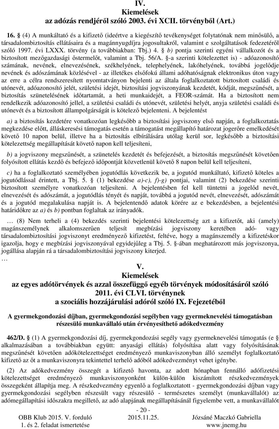 fedezetérıl szóló 1997. évi LXXX. törvény (a továbbiakban: Tbj.) 4. b) pontja szerinti egyéni vállalkozót és a biztosított mezıgazdasági ıstermelıt, valamint a Tbj. 56/A.