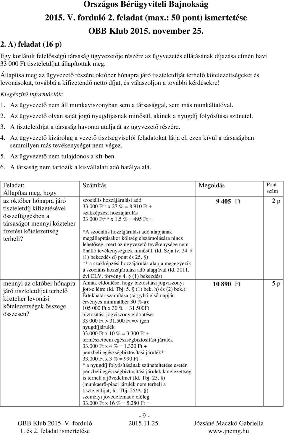Állapítsa meg az ügyvezetı részére október hónapra járó tiszteletdíját terhelı kötelezettségeket és levonásokat, továbbá a kifizetendı nettó díjat, és válaszoljon a további kérdésekre!