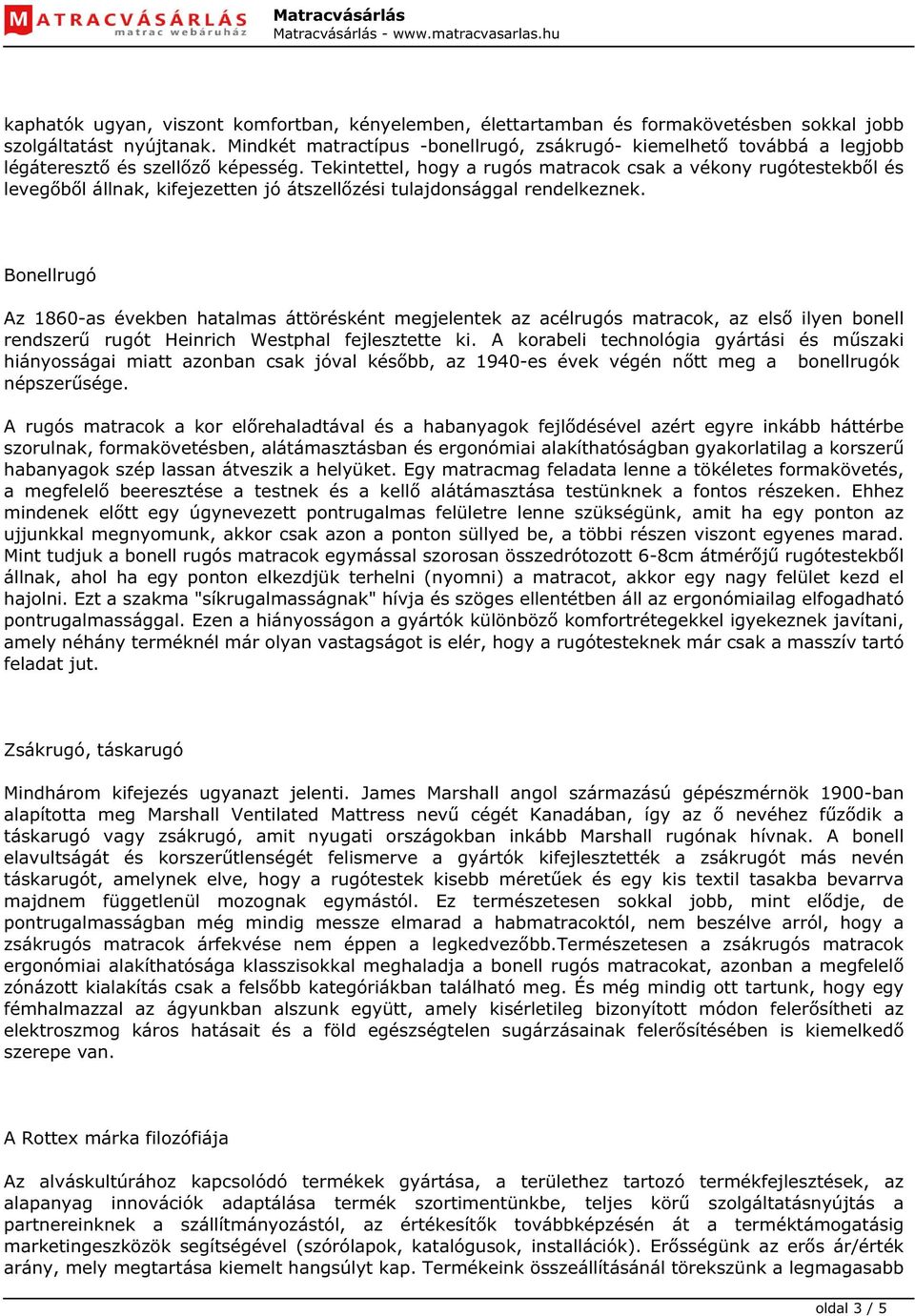Tekintettel, hogy a rugós matracok csak a vékony rugótestekből és levegőből állnak, kifejezetten jó átszellőzési tulajdonsággal rendelkeznek.