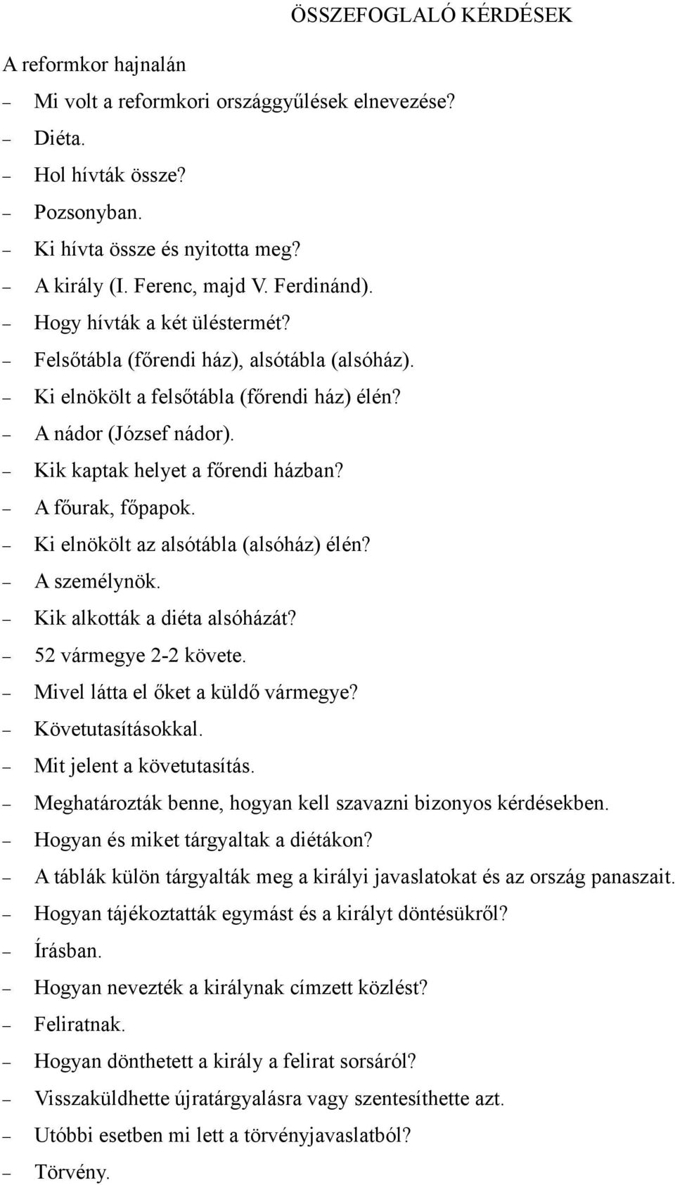 Ki elnökölt az alsótábla (alsóház) élén? A személynök. Kik alkották a diéta alsóházát? 52 vármegye 2-2 követe. Mivel látta el őket a küldő vármegye? Követutasításokkal. Mit jelent a követutasítás.