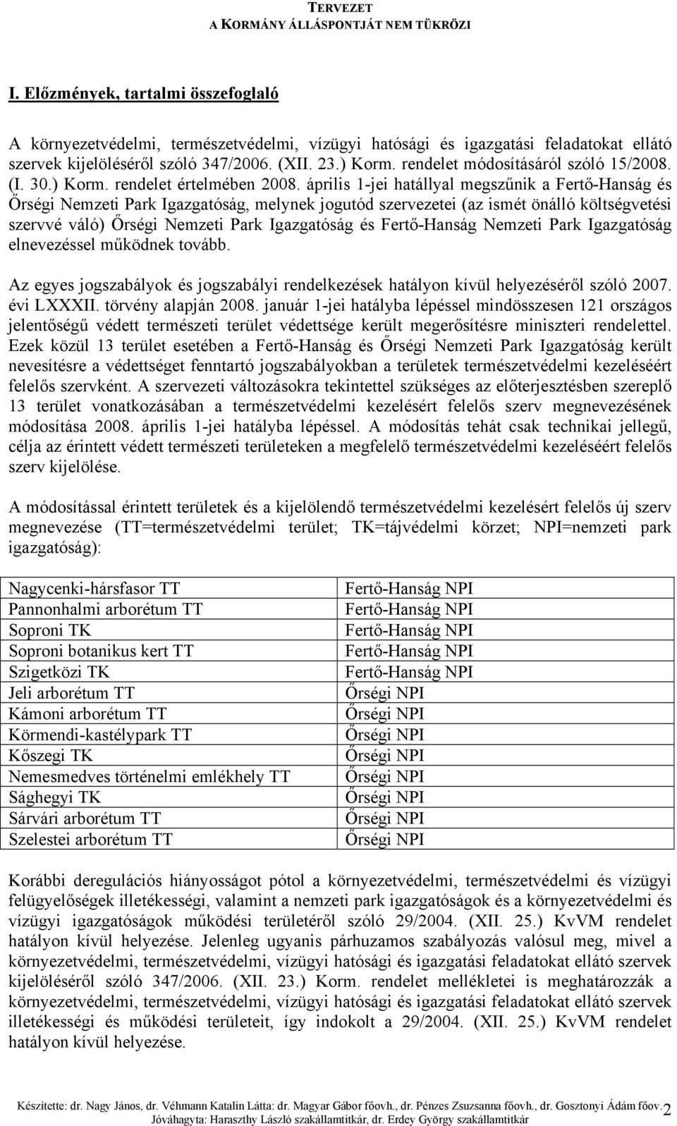 április 1-jei hatállyal megszűnik a Fertő-Hanság és Őrségi Nemzeti Park Igazgatóság, melynek jogutód szervezetei (az ismét önálló költségvetési szervvé váló) Őrségi Nemzeti Park Igazgatóság és