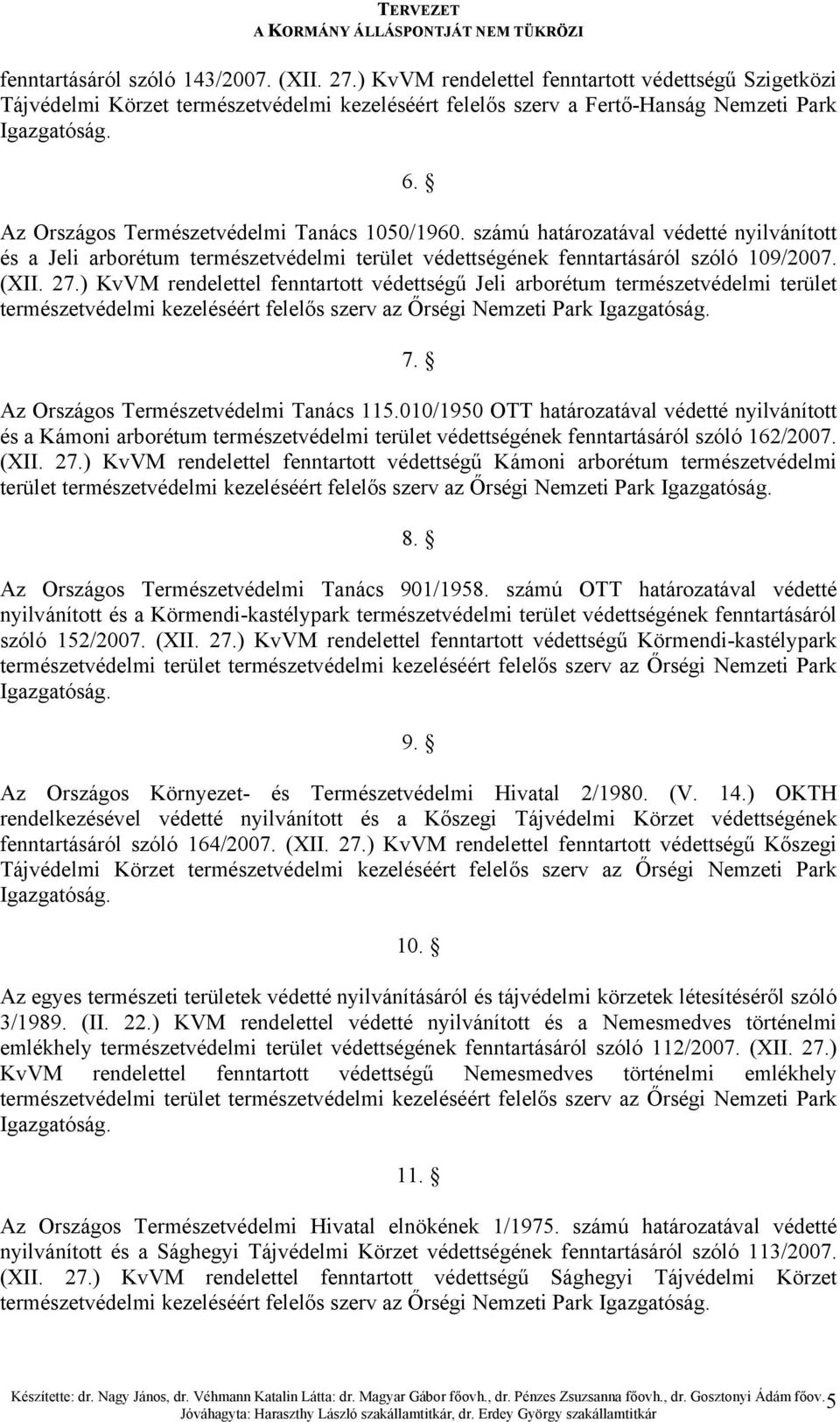 ) KvVM rendelettel fenntartott védettségű Jeli arborétum természetvédelmi terület természetvédelmi kezeléséért felelős szerv az Őrségi Nemzeti Park 7. Az Országos Természetvédelmi Tanács 115.