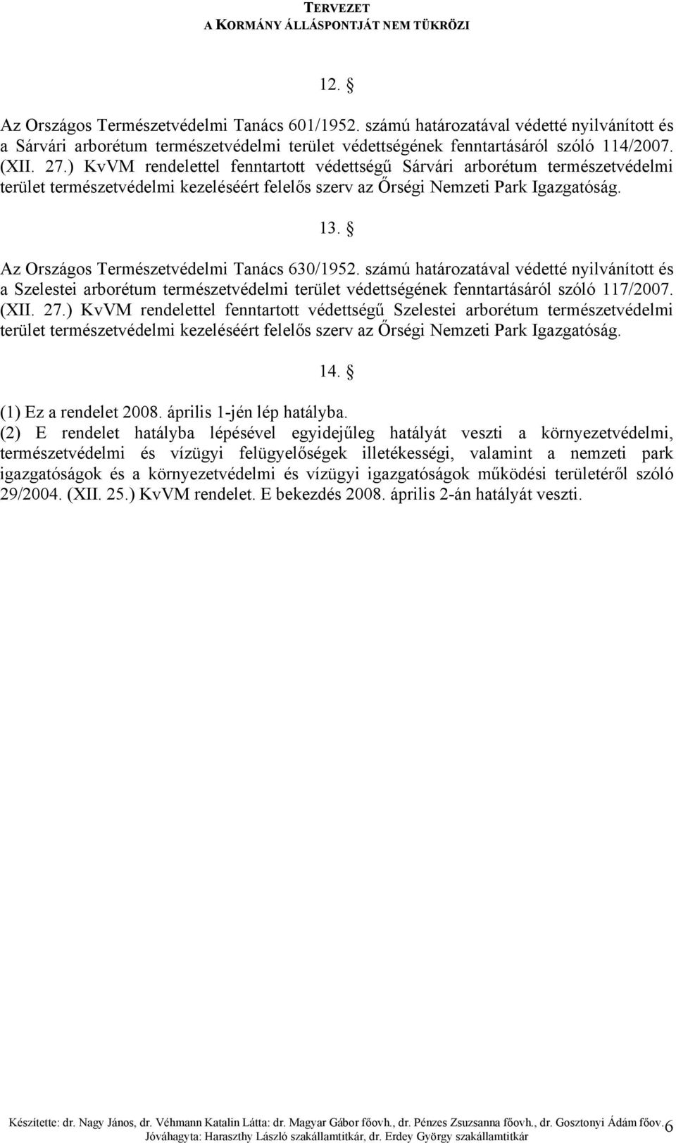 számú határozatával védetté nyilvánított és a Szelestei arborétum természetvédelmi terület védettségének fenntartásáról szóló 117/2007. (XII. 27.