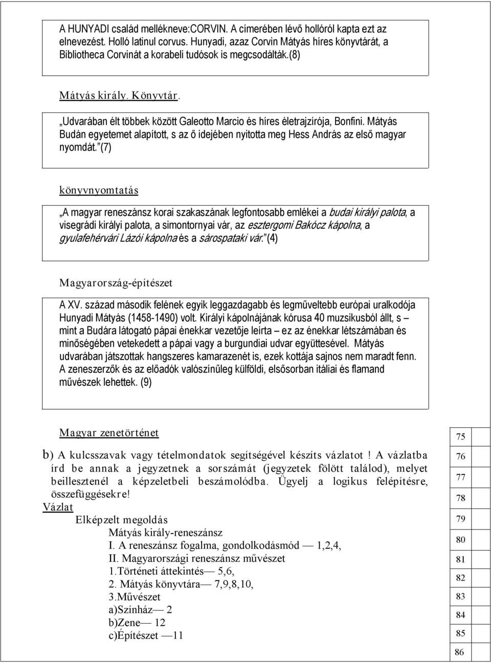 Udvarában élt többek között Galeotto Marcio és híres életrajzírója, Bonfini. Mátyás Budán egyetemet alapított, s az ő idejében nyitotta meg Hess András az első magyar nyomdát.