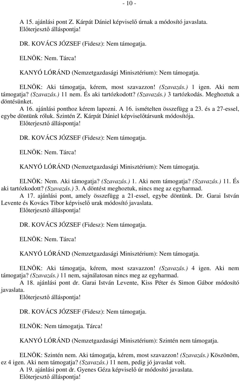 Kárpát Dániel képviselőtársunk módosítója. ELNÖK: Nem. Tárca! ELNÖK: Nem. Aki támogatja? (Szavazás.) 1. Aki nem támogatja? (Szavazás.) 11. És aki tartózkodott? (Szavazás.) 3.