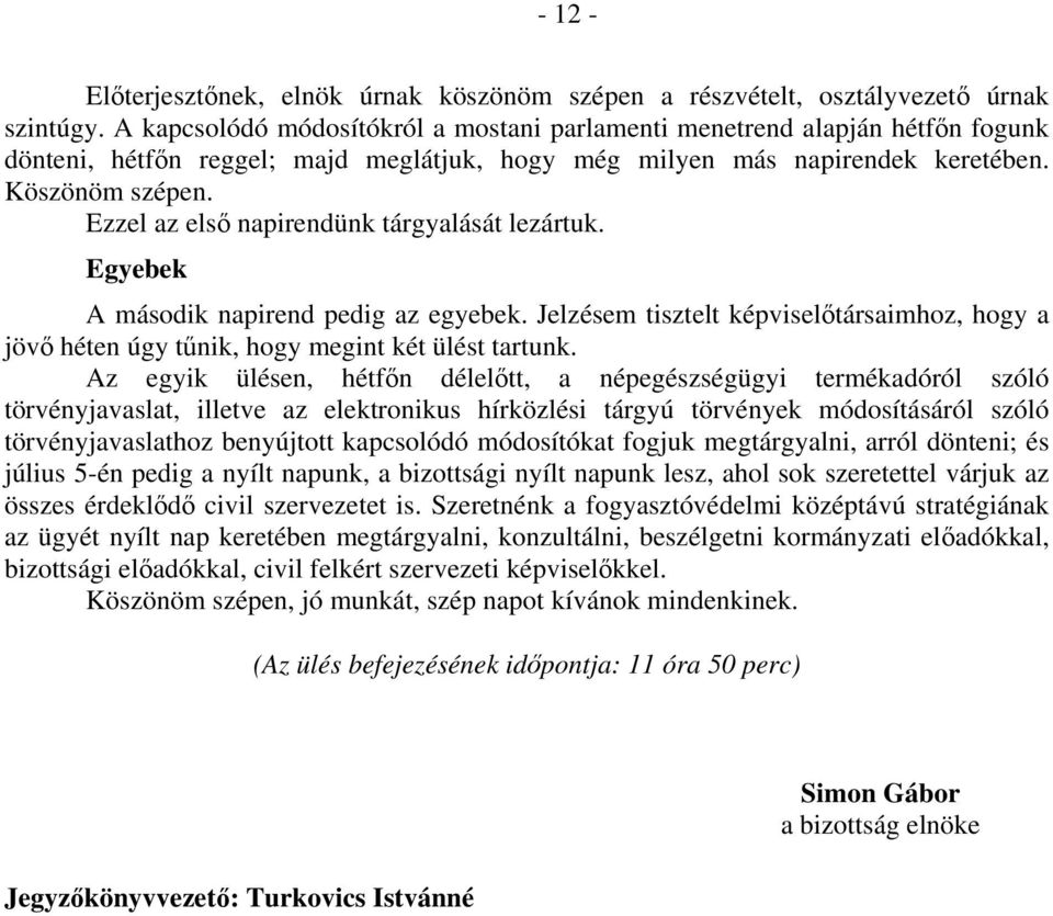 Ezzel az első napirendünk tárgyalását lezártuk. Egyebek A második napirend pedig az egyebek. Jelzésem tisztelt képviselőtársaimhoz, hogy a jövő héten úgy tűnik, hogy megint két ülést tartunk.