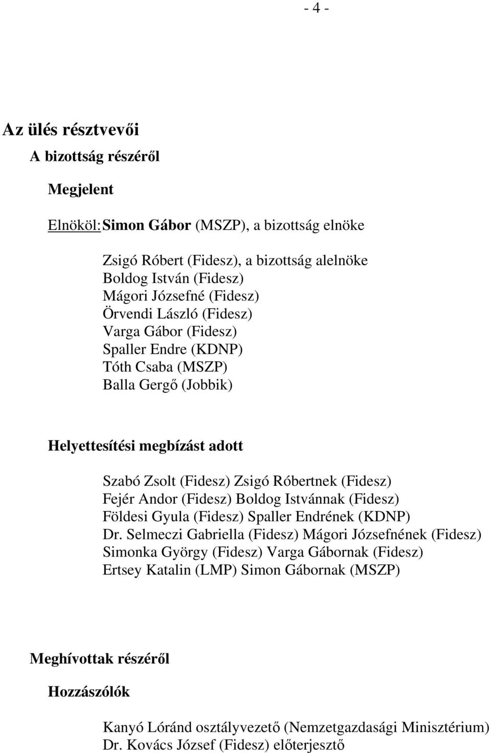 (Fidesz) Fejér Andor (Fidesz) Boldog Istvánnak (Fidesz) Földesi Gyula (Fidesz) Spaller Endrének (KDNP) Dr.