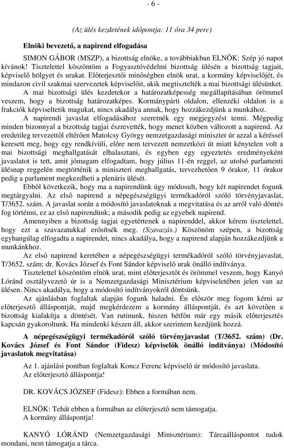 Előterjesztői minőségben elnök urat, a kormány képviselőjét, és mindazon civil szakmai szervezetek képviselőit, akik megtisztelték a mai bizottsági ülésünket.