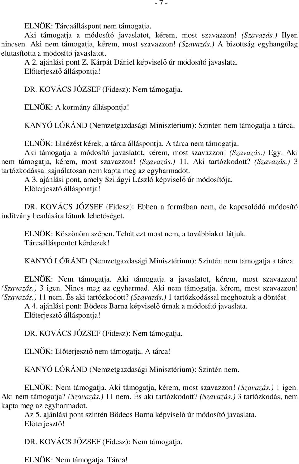 ELNÖK: Elnézést kérek, a tárca álláspontja. A tárca nem támogatja. Aki támogatja a módosító javaslatot, kérem, most szavazzon! (Szavazás.) Egy. Aki nem támogatja, kérem, most szavazzon! (Szavazás.) 11.