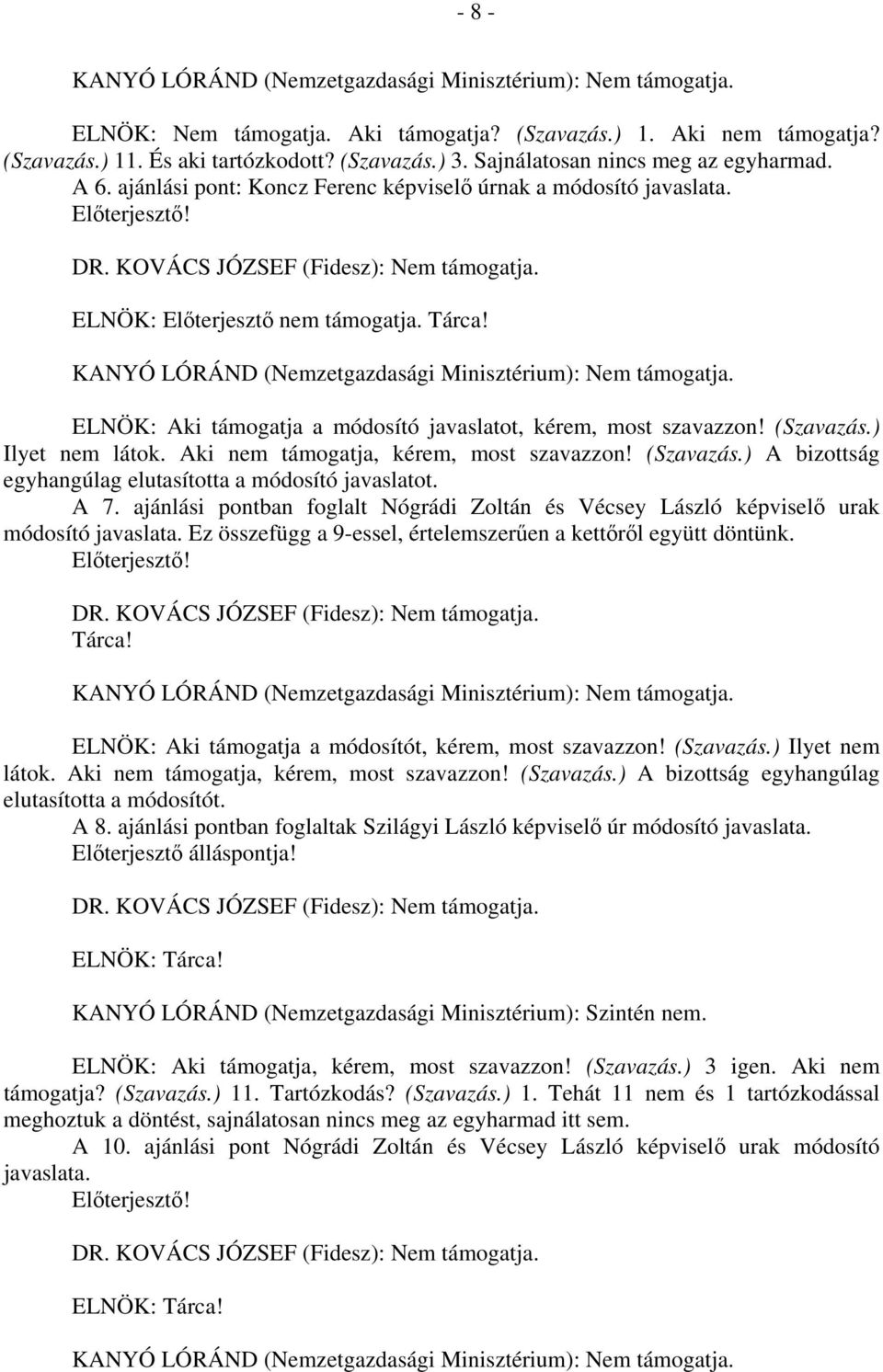 ) Ilyet nem látok. Aki nem támogatja, kérem, most szavazzon! (Szavazás.) A bizottság egyhangúlag elutasította a módosító javaslatot. A 7.