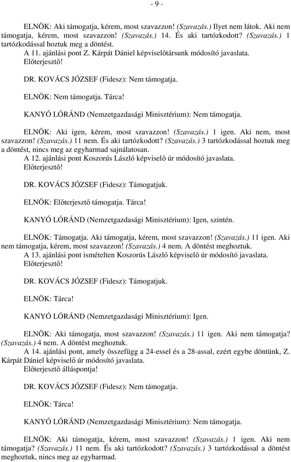 És aki tartózkodott? (Szavazás.) 3 tartózkodással hoztuk meg a döntést, nincs meg az egyharmad sajnálatosan. A 12. ajánlási pont Koszorús László képviselő úr módosító javaslata. DR.