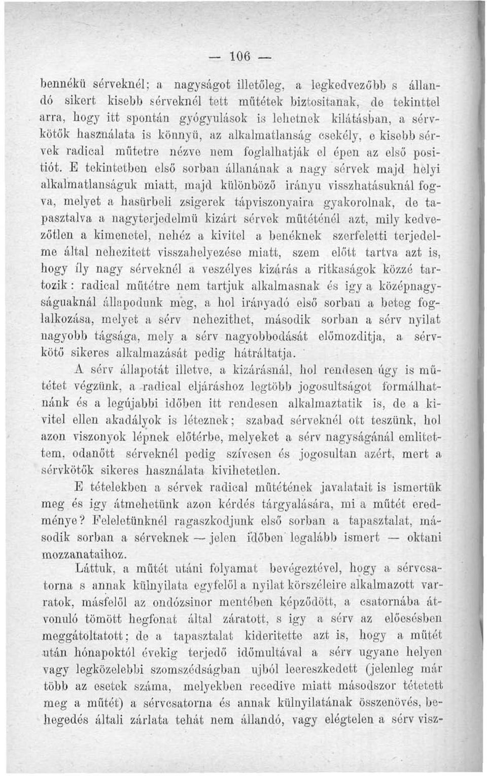E tekintetben első sorban állanának a nagy sérvek majd helyi alkalmatlanságuk miatt, majd különböző irányú visszhatásuknál fogva, melyet a hasürbeli zsigerek tápviszonyaira gyakorolnak, de