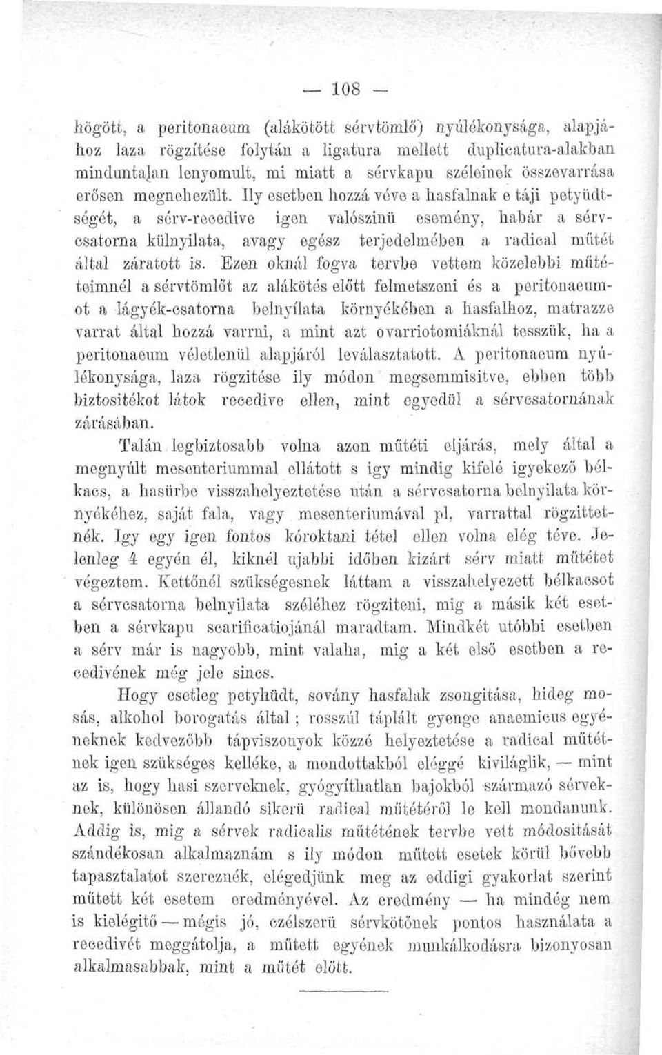 Ily esetben hozzá véve a hasfalnak e táji petyüdtségót, a sórv-recedive igen valószínű esemény, habár a sérvcsatorna külnyilata, avagy egész terjedelmében a radieal műtét által záratott is.