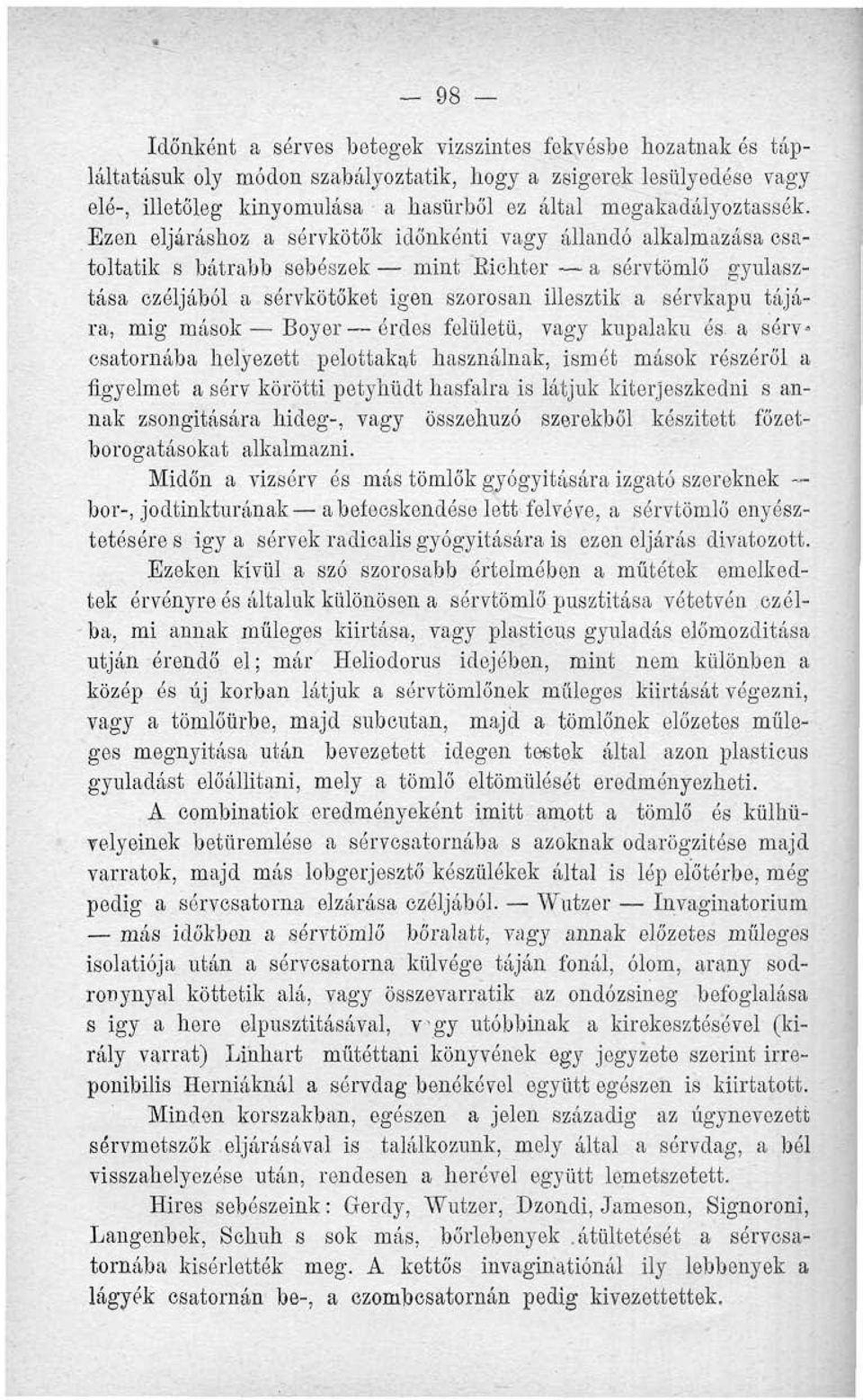 Ezen eljáráshoz a sérvkötők időnkénti vagy állandó alkalmazása csatoltatik s bátrabb sebészek mint Eichter a sórvtömlő gyulasztása czéljából a sérvkötőket igen szorosan illesztik a sérvkapu tájára,
